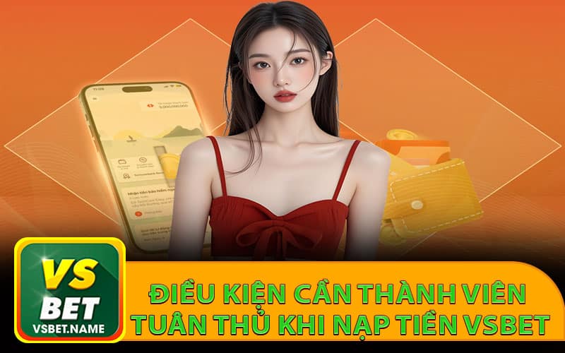 Điều kiện cần thành viên tuân thủ khi nạp tiền Vsbet