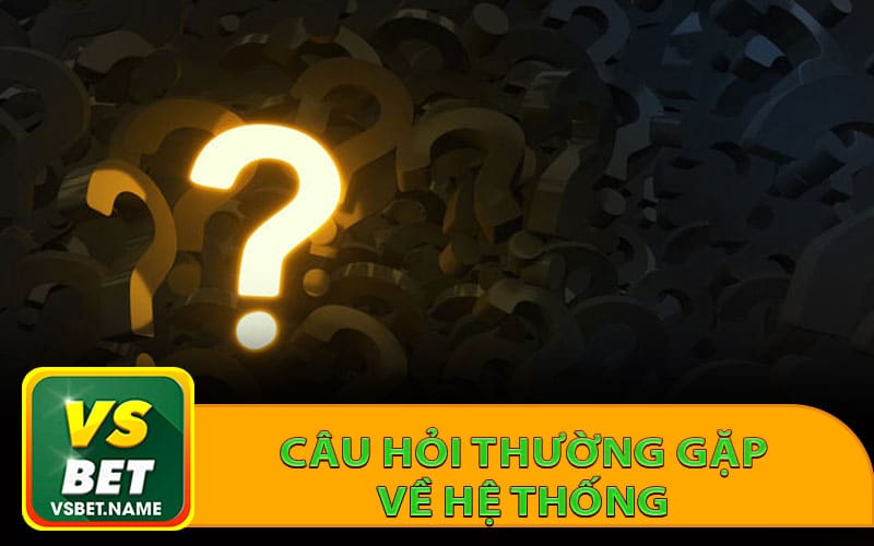 Giải đáp câu hỏi thường gặp về hệ thống