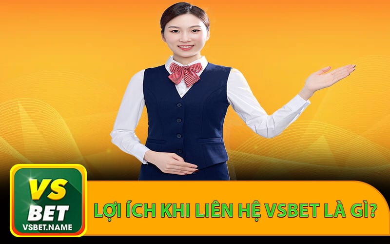 Lợi ích khi liên hệ với nhà cái Vsbet là gì?