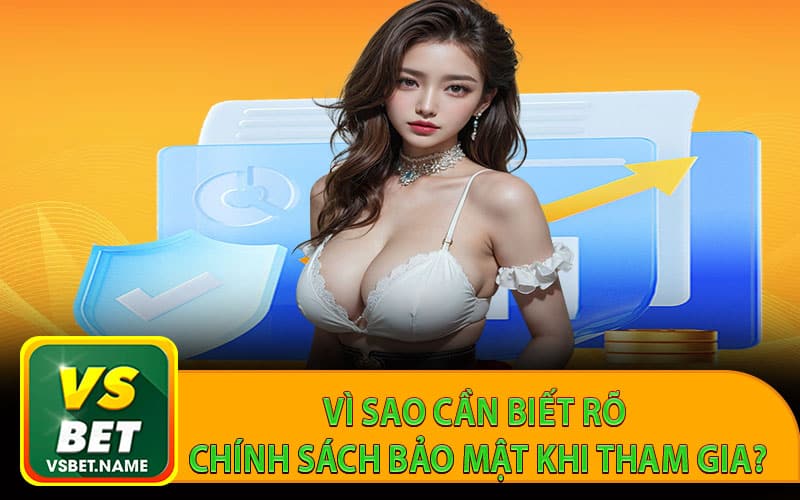 Vì sao cần biết rõ chính sách bảo mật khi tham gia?
